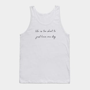 Life is too short to just have one dog. Tank Top